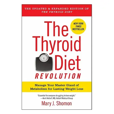 "The Thyroid Diet Revolution: Manage Your Master Gland of Metabolism for Lasting Weight Loss" - 