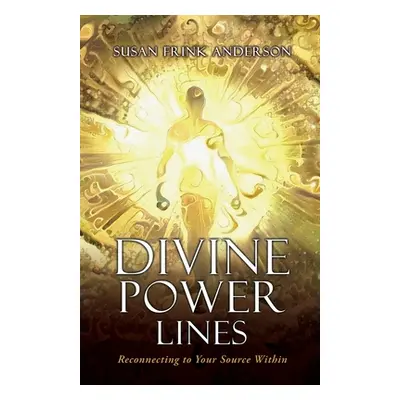 "Divine Power Lines: Reconnecting to Your Source Within" - "" ("Anderson Susan Frink")