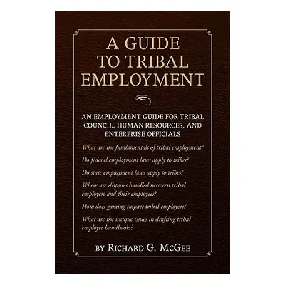 "Guide to Tribal Employment: An Employment Guide for Tribal Council, Human Resources and Enterpr