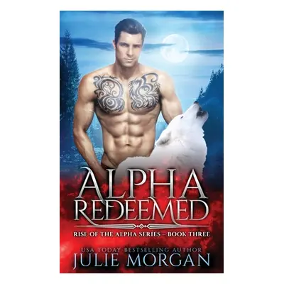 "Alpha Redeemed" - "" ("Morgan Julie")