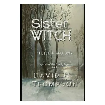 "Sister Witch: The Life of Moll Dyer" - "" ("Thompson David W.")