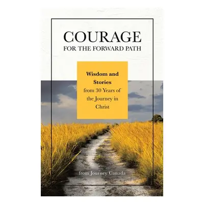 "Courage for the Forward Path: Wisdom and Stories from 30 Years of the Journey in Christ" - "" (