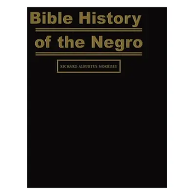 "Bible History of the Negro" - "" ("Morrisey Richard Alburtus")