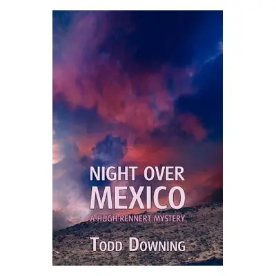 "Night Over Mexico (a Hugh Rennert Mystery)" - "" ("Downing Todd")