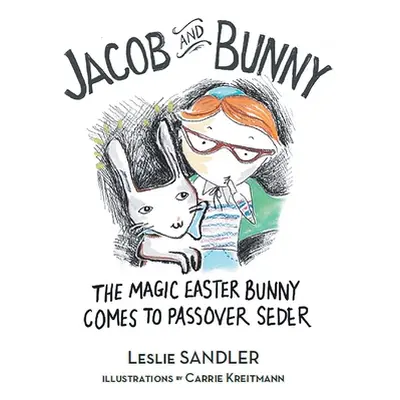 "Jacob and Bunny: The Magic Easter Bunny Comes to Passover Seder" - "" ("Sandler Leslie")