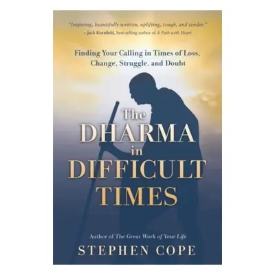 Dharma in Difficult Times - Finding Your Calling in Times of Loss, Change, Struggle and Doubt (C