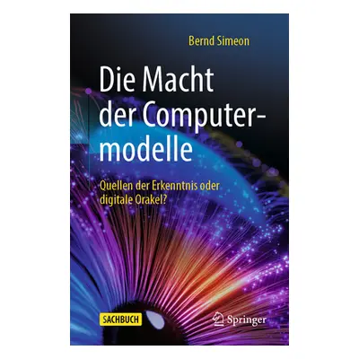 "Die Macht Der Computermodelle: Quellen Der Erkenntnis Oder Digitale Orakel?" - "" ("Simeon Bern