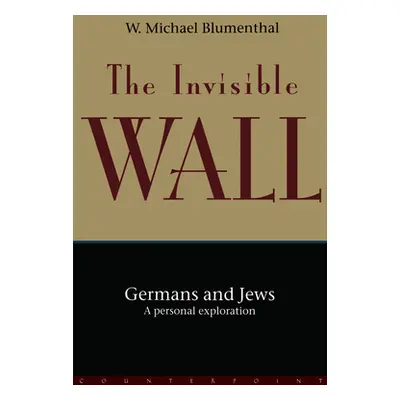 "The Invisible Wall: Germans and Jews: A Personal Exploration" - "" ("Blumenthal W. Michael")