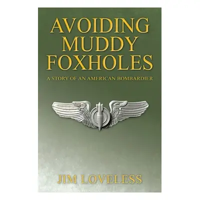 "Avoiding Muddy Foxholes: A Story of an American Bombardier" - "" ("Loveless Jim")