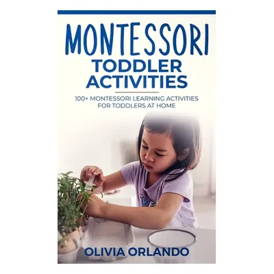 "Montessori Toddler Activities: 100+ Montessori Learning Activities for Toddlers at home" - "" (