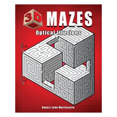 "3D Mazes: Optical Illusions" - "" ("Morrissette Robert John")