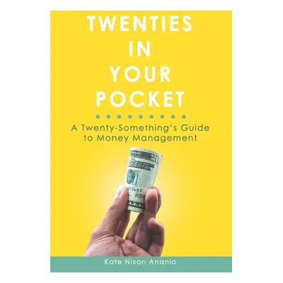 "Twenties in Your Pocket: A Twenty-Something's Guide to Money Management" - "" ("Nixon Anania Ka