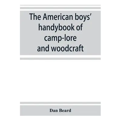 "The American boys' handybook of camp-lore and woodcraft" - "" ("Beard Dan")