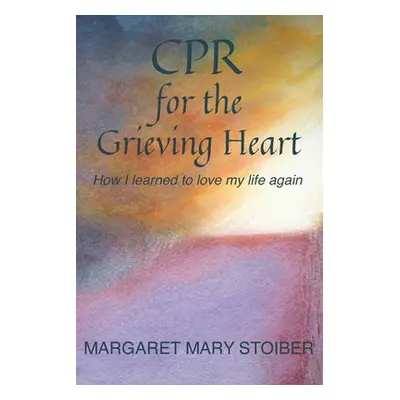 "CPR for the Grieving Heart: How I learned to love my life again" - "" ("Stoiber Margaret Mary")