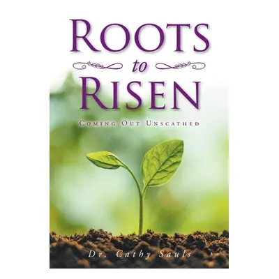 "Roots to Risen: Coming Out Unscathed" - "" ("Sauls Cathy")