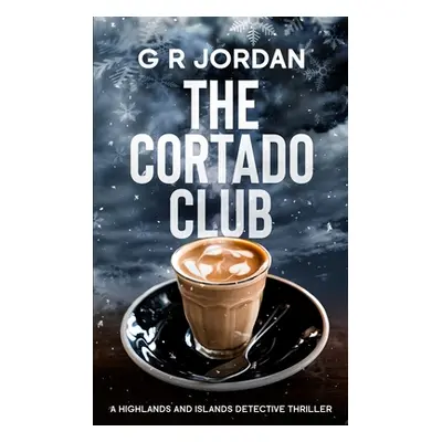 "The Cortado Club: A Highlands and Islands Detective Thriller" - "" ("Jordan G. R.")