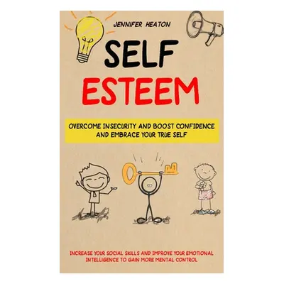 "Self Esteem: Overcome Insecurity and Boost Confidence and Embrace Your True Self