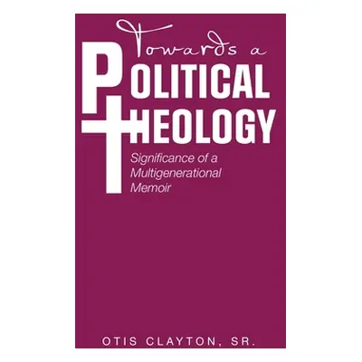 "Towards a Political Theology: Significance of a Multigenerational Memoir" - "" ("Clayton Otis S