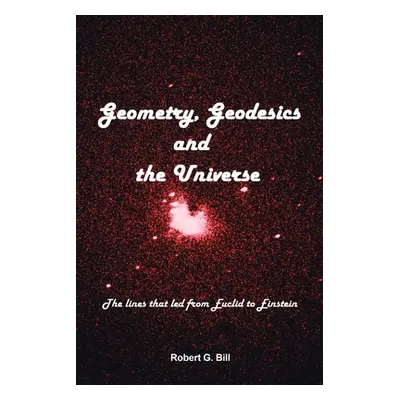 "Geometry, Geodesics, and the Universe: The Lines that Led from Euclid to Einstein" - "" ("Bill 