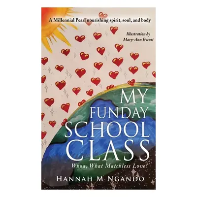 "My Funday School Class: Whoa, What Matchless Love!" - "" ("Ngando Mph Dhsc Hannah M.")