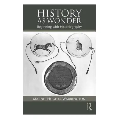 "History as Wonder: Beginning with Historiography" - "" ("Hughes-Warrington Marnie")