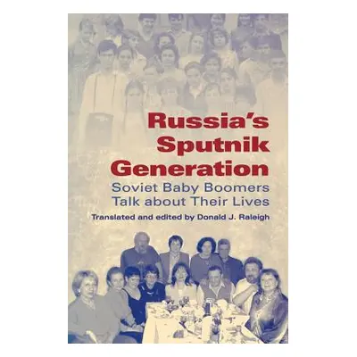 "Russia's Sputnik Generation: Soviet Baby Boomers Talk about Their Lives" - "" ("Raleigh Donald 