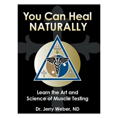 "You Can Heal Naturally: Learn the Art and Science of Muscle Testing" - "" ("Weber Nd Jerry")