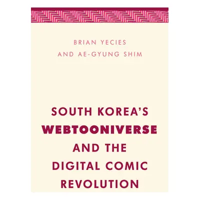 "South Korea's Webtooniverse and the Digital Comic Revolution" - "" ("Yecies Brian")