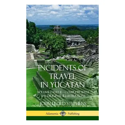 "Incidents of Travel in Yucatan: Volume I and II - Complete (Yucatan Peninsula History) (Hardcov