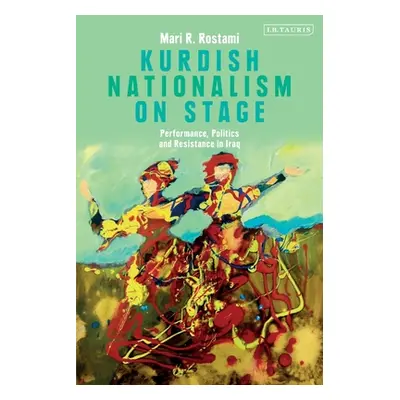 "Kurdish Nationalism on Stage: Performance, Politics and Resistance in Iraq" - "" ("Rostami Mari