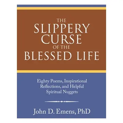 "The Slippery Curse of the Blessed Life: Eighty Poems, Inspirational Reflections, and Helpful Sp