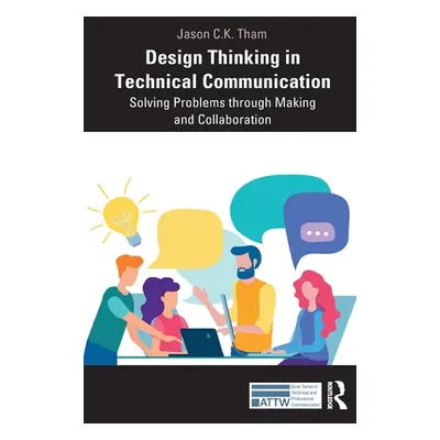 "Design Thinking in Technical Communication: Solving Problems Through Making and Collaboration" 