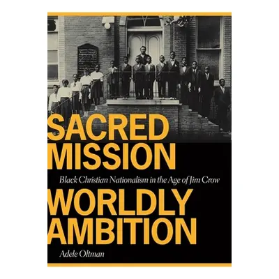 "Sacred Mission, Worldly Ambition: Black Christian Nationalism in the Age of Jim Crow" - "" ("Ol