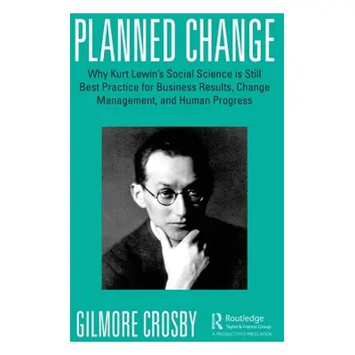 "Planned Change: Why Kurt Lewin's Social Science Is Still Best Practice for Business Results, Ch