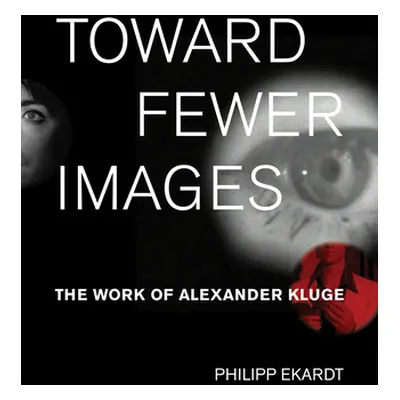 "Toward Fewer Images: The Work of Alexander Kluge" - "" ("Ekardt Philipp")