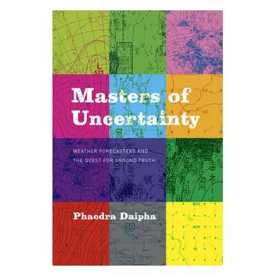 "Masters of Uncertainty: Weather Forecasters and the Quest for Ground Truth" - "" ("Daipha Phaed