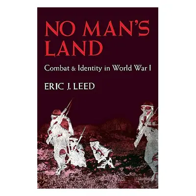 "No Man's Land: Combat and Identity in World War 1" - "" ("Leed Eric J.")