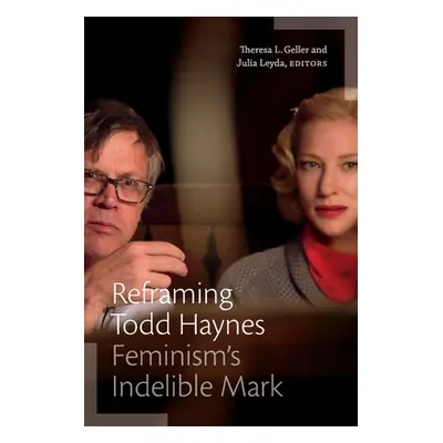 "Reframing Todd Haynes: Feminism's Indelible Mark" - "" ("Geller Theresa L.")