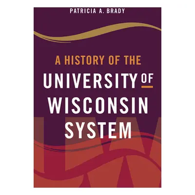 "A History of the University of Wisconsin System" - "" ("Brady Patricia A.")