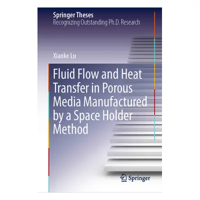 "Fluid Flow and Heat Transfer in Porous Media Manufactured by a Space Holder Method" - "" ("Lu X