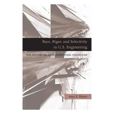 "Race, Rigor, and Selectivity in U.S. Engineering" - "" ("Slaton")