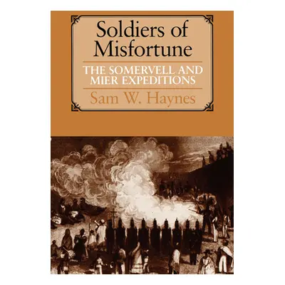 "Soldiers of Misfortune: The Somervell and Mier Expeditions" - "" ("Haynes Sam W.")