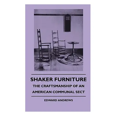 "Shaker Furniture - The Craftsmanship Of An American Communal Sect" - "" ("Andrews Edward")