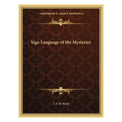 "Sign Language of the Mysteries" - "" ("Ward J. S. M.")