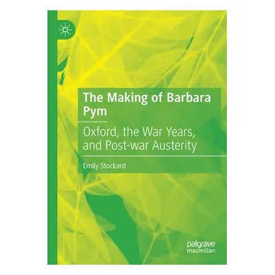 "The Making of Barbara Pym: Oxford, the War Years, and Post-War Austerity" - "" ("Stockard Emily