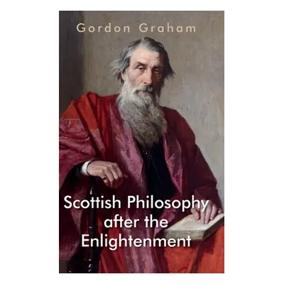 "Scottish Philosophy After the Enlightenment" - "" ("Graham Gordon")