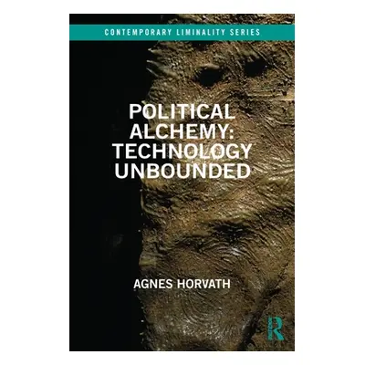 "Political Alchemy: Technology Unbounded" - "" ("Horvath Agnes")