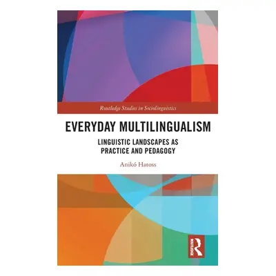 "Everyday Multilingualism: Linguistic Landscapes as Practice and Pedagogy" - "" ("Hatoss Anik")