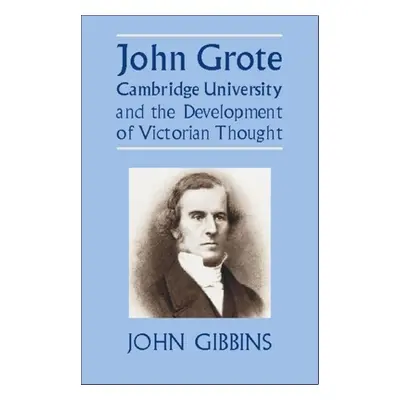 "John Grote, Cambridge University and the Development of Victorian Thought" - "" ("Gibbins John 