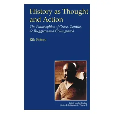 "History as Thought and Action: The Philosophies of Croce, Gentile, de Ruggiero and Collingwood"